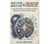 Scientist vs. Engineer?: An Experimental Inquiry into the Nature of Knowing, Making, and the Future of Problem-Solving