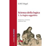 Scienza della logica. La logica oggettiva (Vol. 1)