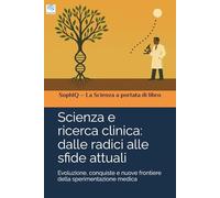 Scienza e ricerca clinica: dalle radici alle sfide attuali: Evoluzione, conquiste e nuove frontiere della ricerca clinica