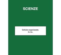 SCIENZE - "Cellule organizzate. Io no."