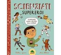 Scienziati Supereroi. Scopriamo Insieme I Mestieri Della Scienza