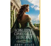 Sciogliere Il Cuore Gelido Di Un Duca: Romanzo Storico di Reggenza
