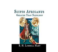 Scipio Africanus: Greater Than Napoleon