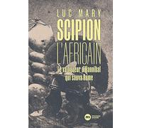 SCIPION L'AFRICAIN: Le vainqueur d'Hannibal qui sauva Rome