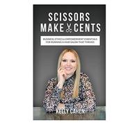 Scissors Make Cents: Business, Ethics & Empowerment Essentials For Running A Hair Salon That Thrives