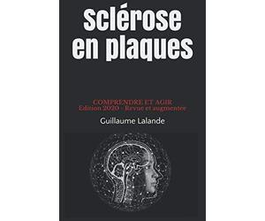 Sclérose en plaques, Comprendre et Agir: Symptômes, diagnostic, formes, traitements, recherches actuelles