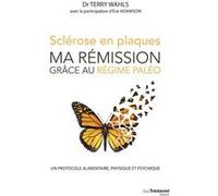 Sclérose en plaques, ma rémission grace au régime paléo - Un protocole alimentaire, physique et psyc Terry Wahls (Auteur), Laurence Le Charpentier (Traduction)
