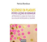 Sclérose En Plaques - Petites Leçons De Bonheur Apprivoisé À L'usage De Tous Ceux Qui Veulent Retrouver Le Sourire