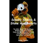 Scooby Snacks & Stone Age Smarts: The Wild, Weird, and Surprisingly Brilliant True Facts Behind Hanna-Barbera’s Greatest Cartoons - From The Flintstones to Space Ghost and Beyond
