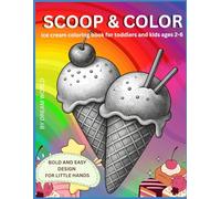 Scoop & color;bold and easy ice cream coloring book for kids ages 2-6: large print ice cream design for toddlers and preschoolers| no words, just pictures
