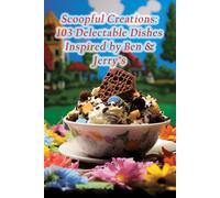 Scoopful Creations: 103 Delectable Dishes Inspired By Ben & Jerry's