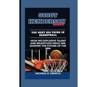 SCOOT HENDERSON BIOGRAPHY: The Next Big Thing in Basketball -How His Explosive Talent and Relentless Drive Are Shaping the Future of the NBA