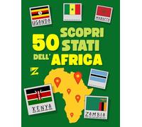 Scopri 50 Stati dell’Africa: Libro di Geografia per Bambini per Imparare a Disegnare le Bandiere Africane, le Capitali e le Lingue Principali delle Nazioni