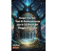 Scopri Chi Sei: Test di Autocoscienza con le 22 Porte del Viaggio Interiore”: Un percorso pratico per individuare a che punto sei del tuo viaggio dell'eroe e comprendere la tua personalità profonda
