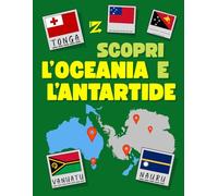 Scopri l’Oceania e l’Antartide: Libro Operativo con Giochi, Quiz, Domande a Risposta Multipla, Vero o Falso, Bandiere da Colorare per Scoprire i due Continenti più Particolari