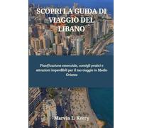 SCOPRI LA GUIDA DI VIAGGIO DEL LIBANO: Pianificazione essenziale, consigli pratici e attrazioni imperdibili per il tuo viaggio in Medio Oriente