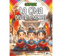 Scoprire la Cina divertendosi: Un viaggio educativo e divertente per bambini alla scoperta della storia, della cultura, degli eroi e delle leggende della Cina