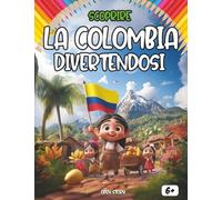 Scoprire la Colombia divertendosi: Un viaggio educativo, colorato e divertente per bambini alla scoperta della cultura, della storia e delle meraviglie della Colombia
