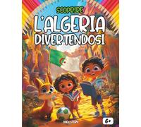 Scoprire l'Algeria divertendosi: Un viaggio educativo e divertente alla scoperta della storia, cultura, eroi e colori dell’Algeria
