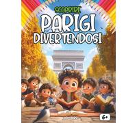 Scoprire Parigi divertendosi: Un viaggio educativo e colorato alla scoperta della storia, della cultura, della cucina e delle leggende di Parigi