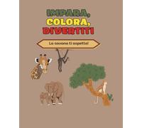 Scopro la Savana - Libro da Colorare per Bambini 2-6 Anni: Animali della Savana e i Loro Nomi da Scoprire e Colorare | Attività Educative e Divertenti per Imparare Giocando