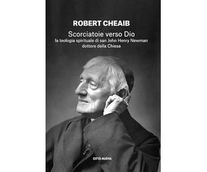 Scorciatoie verso Dio. La teologia spirituale di san John Henry Newman dottore della Chiesa
