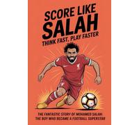 SCORE LIKE SALAH: THINK FAST, PLAY FASTER: The Fantastic Story of Mohamed Salah: The Boy Who Became a Football Superstar