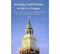 Scoring Gold Points in the Ivy League: Letters, sample essays, and exemplary documents that win the graduate admissions game