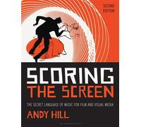 Scoring the Screen The Secret Language of Music for Film and Visual Media - Andy Hill - Bloomsbury Academic - ebook (ePub) - Livre