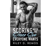 Scoring with the Soccer Star Everyone Wants: A Steamy Soccer Romance with Jealousy, Forced Proximity, and Public vs. Private Tension