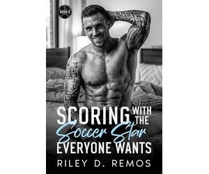 Scoring with the Soccer Star Everyone Wants: A Steamy Soccer Romance with Jealousy, Forced Proximity, and Public vs. Private Tension
