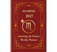 Scorpio 2027 Astrological Weekly Planner & Chakra Journal: Personalized Scorpio Zodiac Calendar with Weekly Horoscope Guidance, Moon Phases, Affirmations & Soulful Reflections