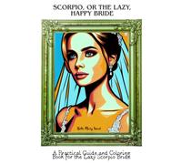 Scorpio, or the lazy, happy Bride: A Practical Guide and Coloring Book for the Lazy Scorpio Bride