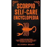 Scorpio Self-care Encyclopedia: A Guide for Everyday Rituals: Crystals, Essential Oils, Herbs, Chakras, Tarot, Yoga, Affirmations, and a little Witchcraft… all based on your astrology