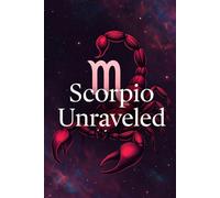 Scorpio Unraveled: Understanding the Intensity, Power, and Mystery of the Scorpio Mind