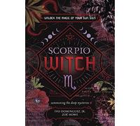 Scorpio Witch: Unlock the Magic of Your Sun Sign; Summoning the Deep Mysteries