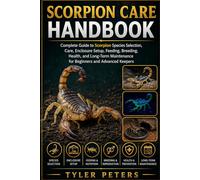 SCORPION CARE HANDBOOK: Complete Guide to Scorpion Species Selection, Care, Enclosure Setup, Feeding, Breeding, Health, and Long-Term Maintenance for Beginners and Advanced Keepers
