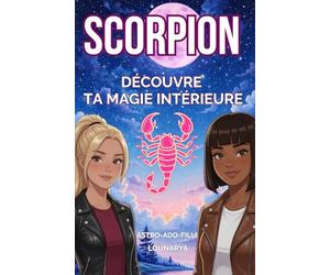 Scorpion : découvre ta magie intérieure: ASTRO-ADO-FILLE