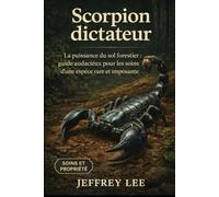 SCORPION DICTATEUR: La puissance du sol forestier : guide audacieux pour les soins d’une espèce rare et imposante