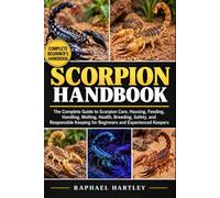 SCORPION HANDBOOK: The Complete Guide to Scorpion Care, Housing, Feeding, Handling, Molting, Health, Breeding, Safety, and Responsible Keeping for Beginners and Experienced Keepers