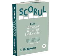 Scorul. Cum sa incetezi sa mai joci jocul altcuiva - C. Thi Nguyen