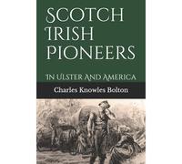 Scotch Irish Pioneers: In Ulster And America