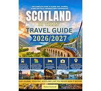 Scotland by Train Travel Guide 2026/2027: The Complete Rail Guide to Scotland for First-Time Travelers - Including Scenic Highland Routes,Sleeper Trains, Castle Towns, Budget Planning, Rail Pass Tips