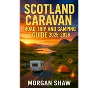 Scotland Caravan Road trip and Camping Guide 2025-2026: Explore the North Coast 500, South West Coastal 300 & North East 250 in Scotland with Detailed Routes, Hidden Campsites and Caravan Adventures