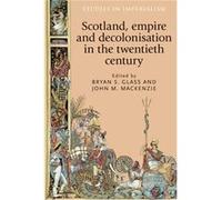 Scotland Empire and Decolonisation in the Twentieth Century Bryan S Glass, John M Mackenzie (Auteur)