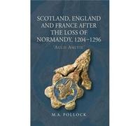 Scotland, England And France After The Loss Of Normandy, 1204-1296: `Auld Amitie' (St Andrews Studies In Scottish History) (Hardcover) M A Pollock, (Auteur)