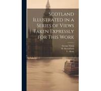 Scotland Illustrated In A Series Of Views Taken Expressly For This Work