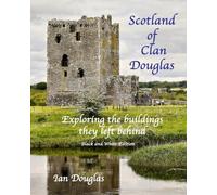 Scotland of Clan Douglas: Exploring the buildings the left behind - Black and white edition