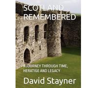 SCOTLAND REMEMBERED: A JOURNEY THROUGH TIME, HERATIGE AND LEGACY