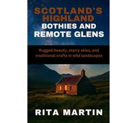SCOTLAND’S HIGHLAND BOTHIES AND REMOTE GLENS: Rugged beauty, starry skies, and traditional crofts in wild landscapes